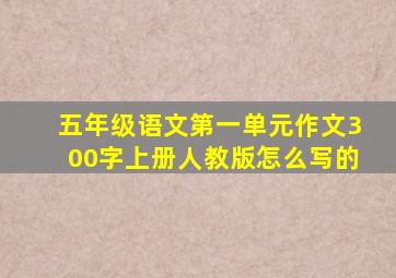 五年级语文第一单元作文300字上册人教版怎么写的