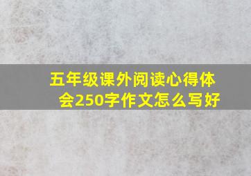 五年级课外阅读心得体会250字作文怎么写好