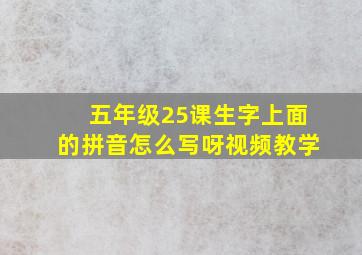 五年级25课生字上面的拼音怎么写呀视频教学