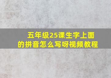 五年级25课生字上面的拼音怎么写呀视频教程