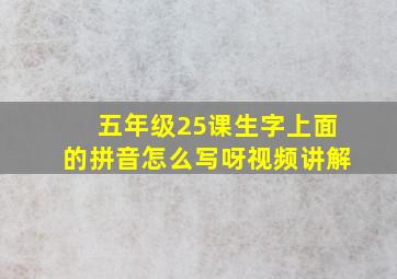 五年级25课生字上面的拼音怎么写呀视频讲解