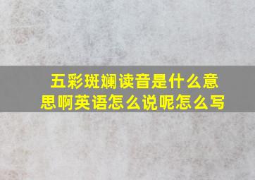 五彩斑斓读音是什么意思啊英语怎么说呢怎么写