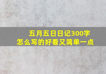 五月五日日记300字怎么写的好看又简单一点