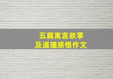 五篇寓言故事及道理感悟作文