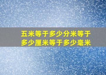 五米等于多少分米等于多少厘米等于多少毫米