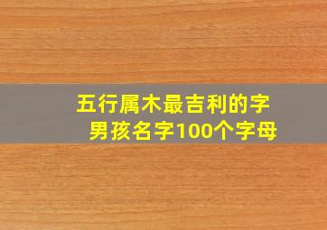 五行属木最吉利的字男孩名字100个字母