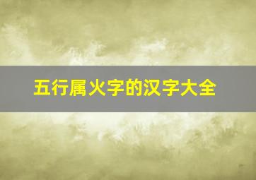 五行属火字的汉字大全