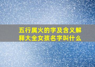 五行属火的字及含义解释大全女孩名字叫什么