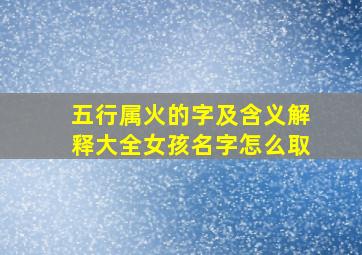 五行属火的字及含义解释大全女孩名字怎么取