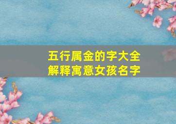 五行属金的字大全解释寓意女孩名字