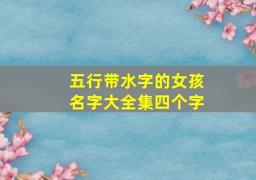 五行带水字的女孩名字大全集四个字