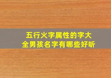 五行火字属性的字大全男孩名字有哪些好听