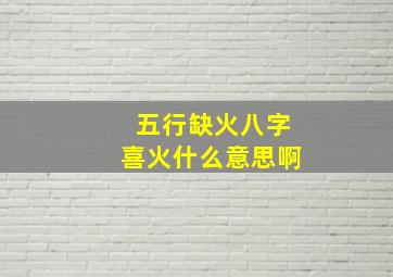 五行缺火八字喜火什么意思啊