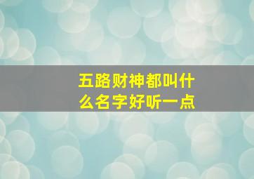 五路财神都叫什么名字好听一点