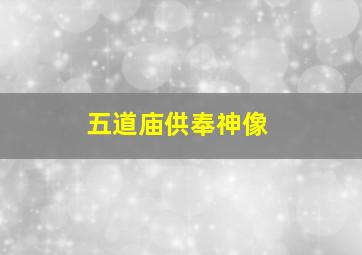 五道庙供奉神像