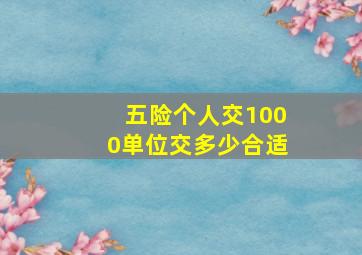 五险个人交1000单位交多少合适