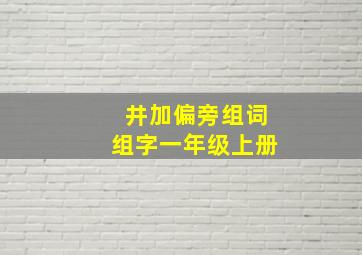 井加偏旁组词组字一年级上册