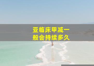 亚临床甲减一般会持续多久