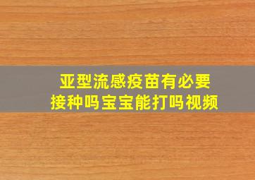 亚型流感疫苗有必要接种吗宝宝能打吗视频