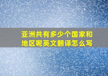 亚洲共有多少个国家和地区呢英文翻译怎么写