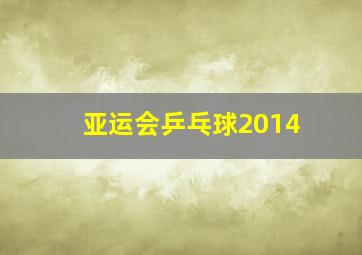 亚运会乒乓球2014