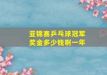 亚锦赛乒乓球冠军奖金多少钱啊一年