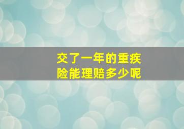 交了一年的重疾险能理赔多少呢