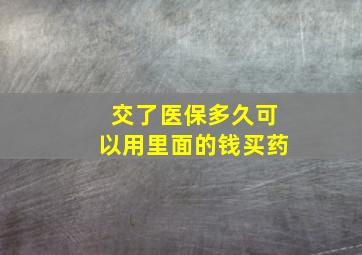 交了医保多久可以用里面的钱买药