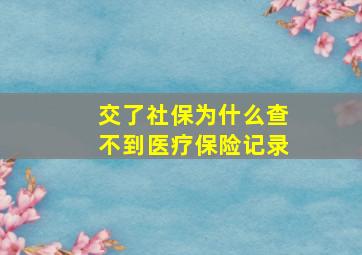 交了社保为什么查不到医疗保险记录