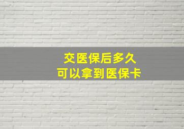 交医保后多久可以拿到医保卡