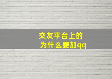 交友平台上的为什么要加qq