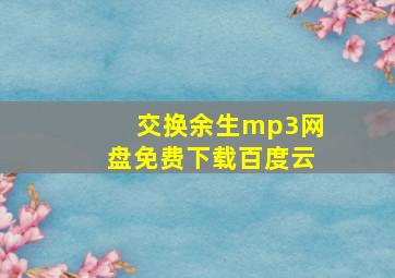 交换余生mp3网盘免费下载百度云