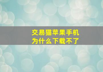 交易猫苹果手机为什么下载不了