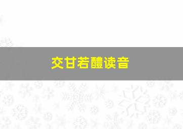 交甘若醴读音