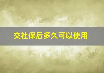 交社保后多久可以使用