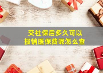 交社保后多久可以报销医保费呢怎么查