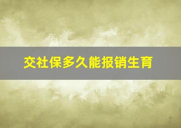 交社保多久能报销生育