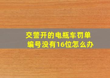 交警开的电瓶车罚单编号没有16位怎么办