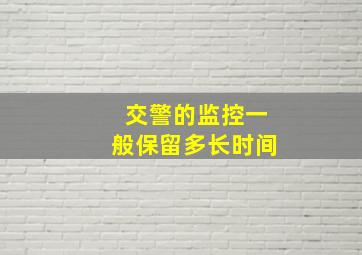 交警的监控一般保留多长时间