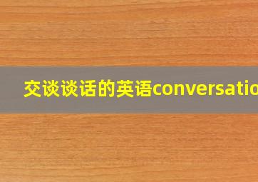 交谈谈话的英语conversation