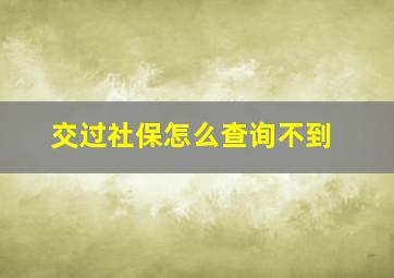 交过社保怎么查询不到