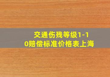 交通伤残等级1-10赔偿标准价格表上海