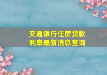 交通银行住房贷款利率最新消息查询