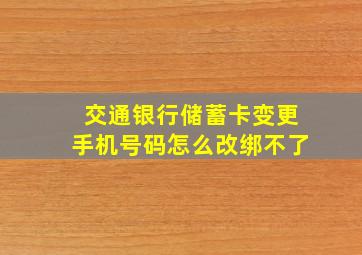 交通银行储蓄卡变更手机号码怎么改绑不了