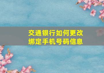 交通银行如何更改绑定手机号码信息