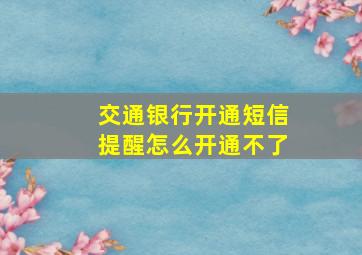 交通银行开通短信提醒怎么开通不了