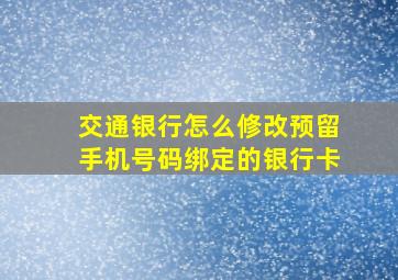 交通银行怎么修改预留手机号码绑定的银行卡