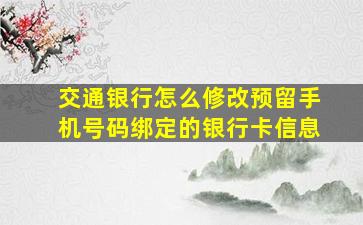 交通银行怎么修改预留手机号码绑定的银行卡信息