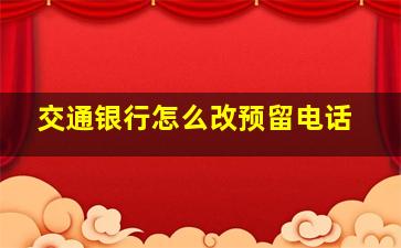 交通银行怎么改预留电话