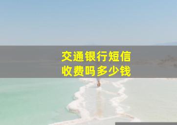 交通银行短信收费吗多少钱